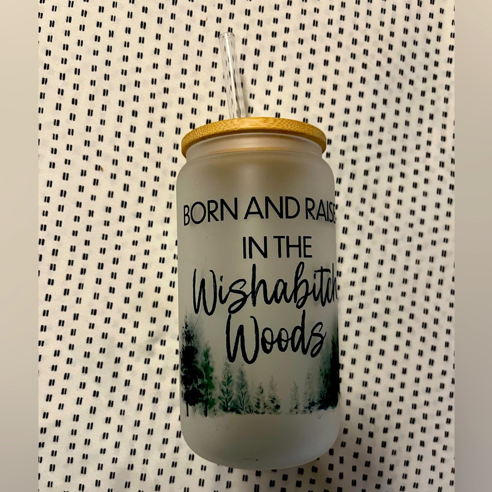 Glass cup
Handmade “Born and Raised in the Wishabitch Woods”